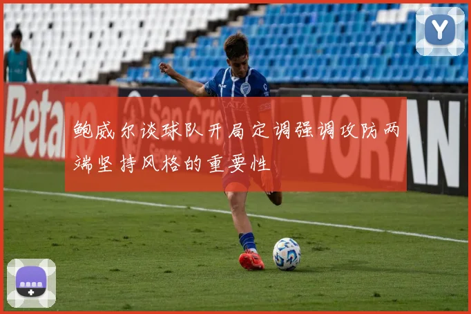 鲍威尔谈球队开局定调强调攻防两端坚持风格的重要性